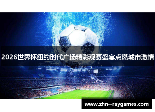 2026世界杯纽约时代广场精彩观赛盛宴点燃城市激情