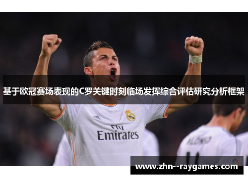 基于欧冠赛场表现的C罗关键时刻临场发挥综合评估研究分析框架 基于欧冠赛场表现的C罗关键时刻临场发挥综合评估研究分析框架