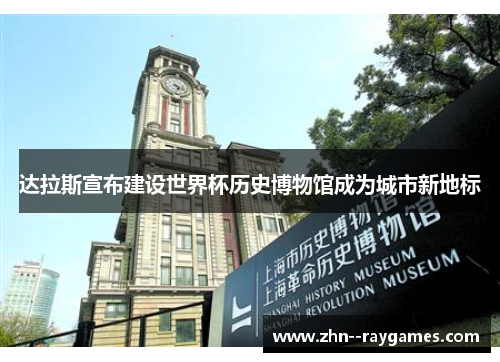 达拉斯宣布建设世界杯历史博物馆成为城市新地标 达拉斯宣布建设世界杯历史博物馆成为城市新地标