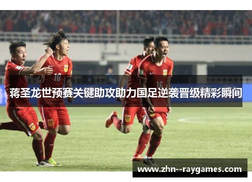 蒋圣龙世预赛关键助攻助力国足逆袭晋级精彩瞬间 蒋圣龙世预赛关键助攻助力国足逆袭晋级精彩瞬间