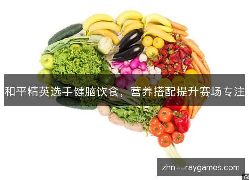 和平精英选手健脑饮食，营养搭配提升赛场专注